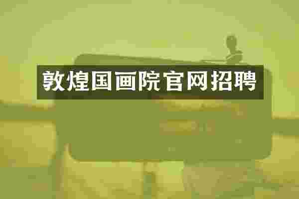 敦煌国画院官网招聘