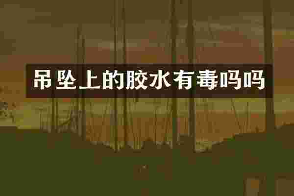 吊坠上的胶水有毒吗吗