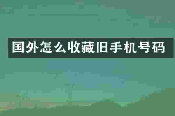 国外怎么收藏旧手机号码