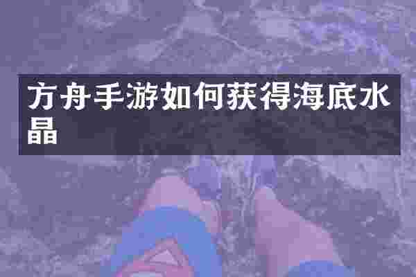 方舟手游如何获得海底水晶