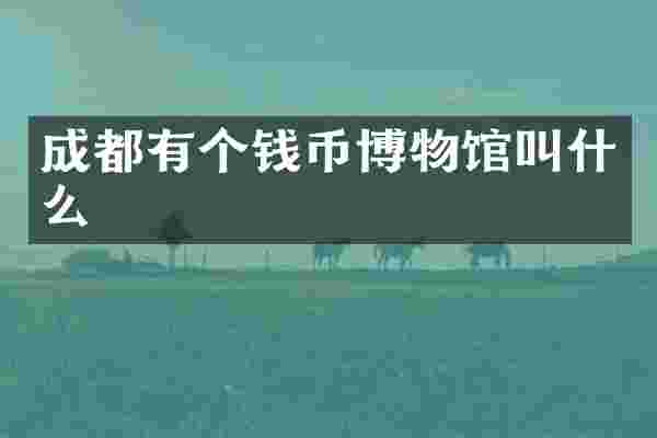 成都有个钱币博物馆叫什么