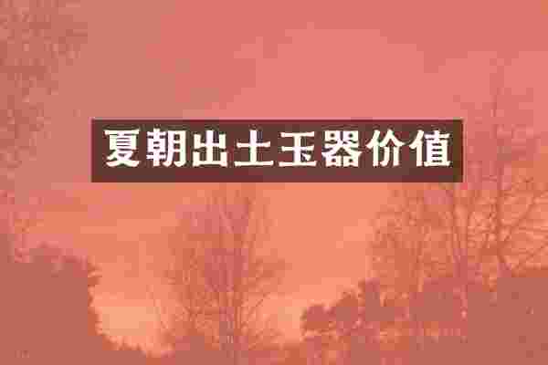 夏朝出土玉器价值