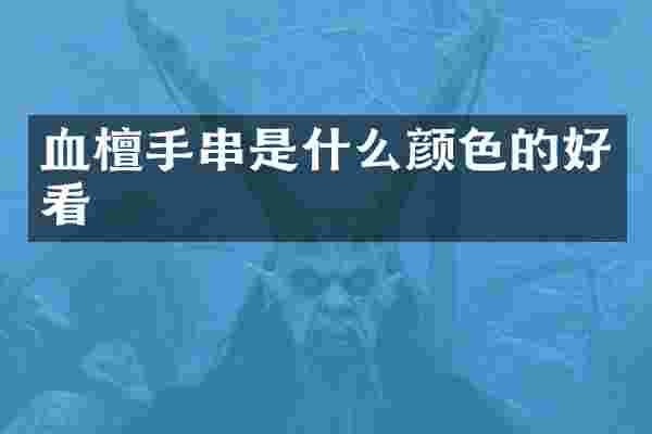 血檀手串是什么颜色的好看