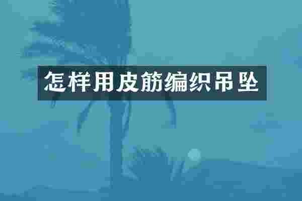怎样用皮筋编织吊坠