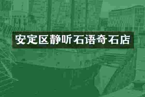 安定区静听石语奇石店