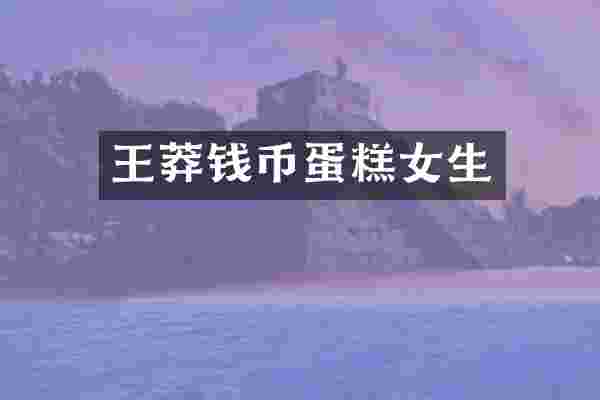 王莽钱币蛋糕女生