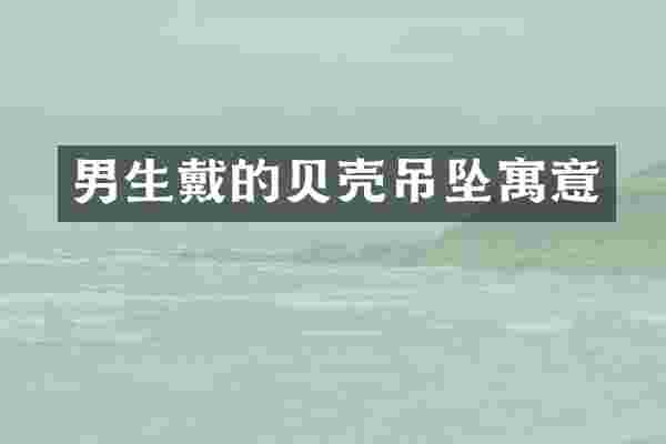 男生戴的贝壳吊坠寓意