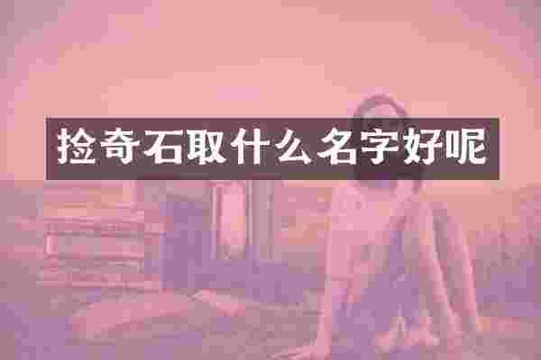 捡奇石取什么名字好呢