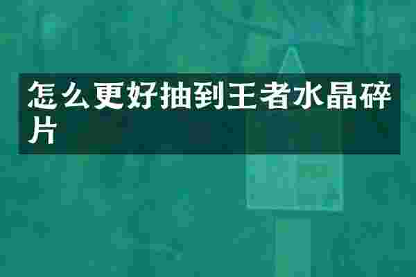怎么更好抽到王者水晶碎片