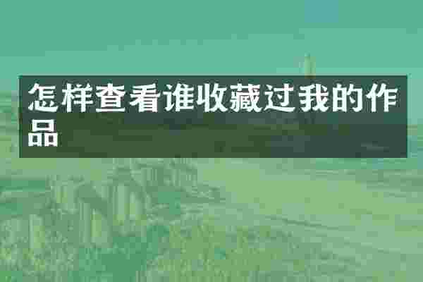 怎样查看谁收藏过我的作品