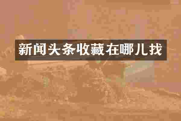 新闻头条收藏在哪儿找