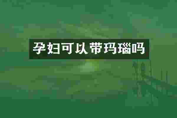 孕妇可以带玛瑙吗