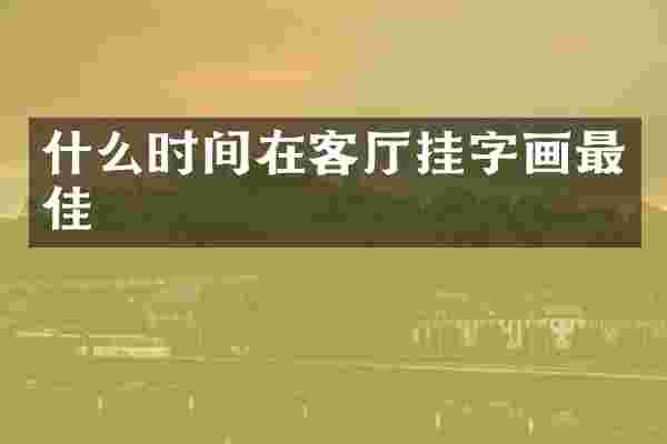 什么时间在客厅挂字画最佳