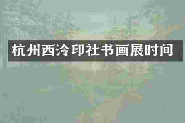 杭州西泠印社书画展时间