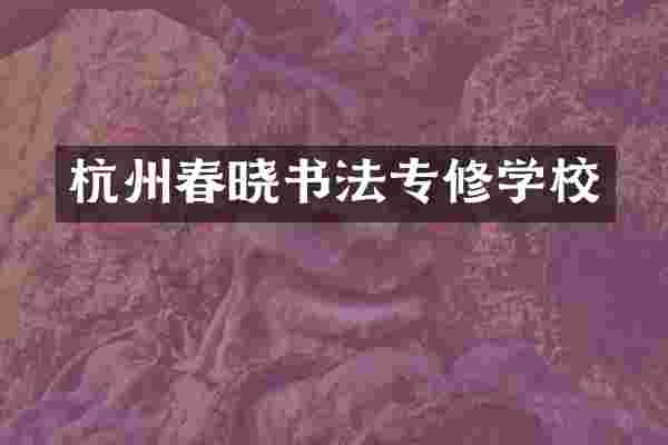 杭州春晓书法专修学校