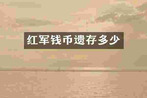 红军钱币遗存多少