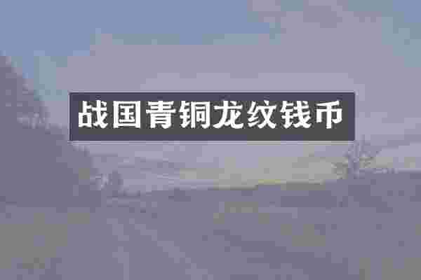 战国青铜龙纹钱币