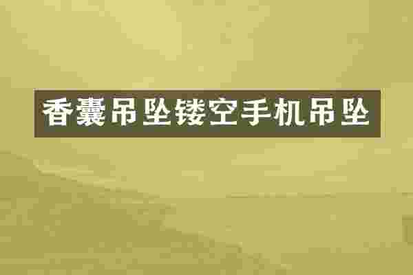 香囊吊坠镂空手机吊坠