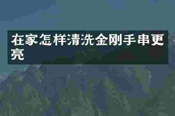 在家怎样清洗金刚手串更亮