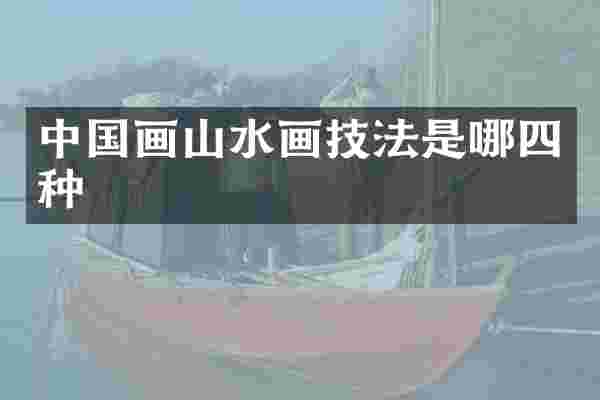 中国画山水画技法是哪四种