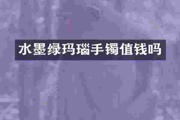 水墨绿玛瑙手镯值钱吗