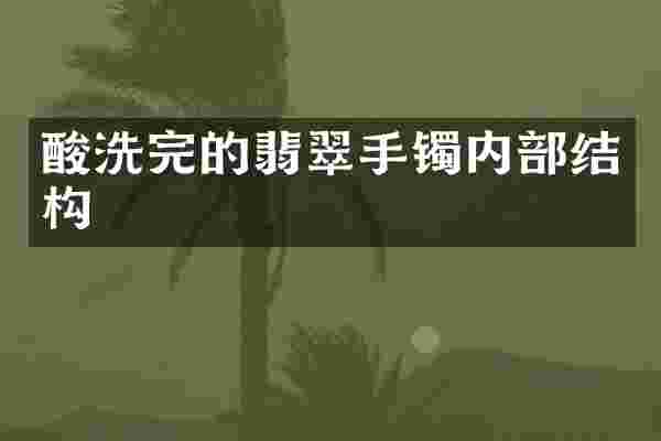 酸洗完的翡翠手镯内部结构