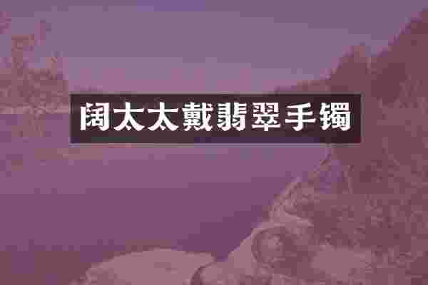 阔太太戴翡翠手镯