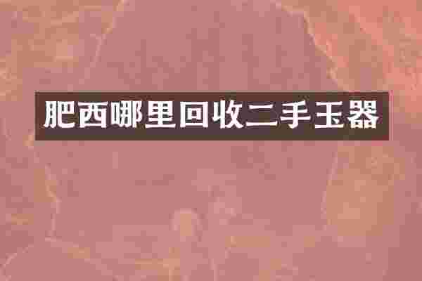 肥西哪里回收二手玉器