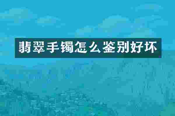 翡翠手镯怎么鉴别好坏