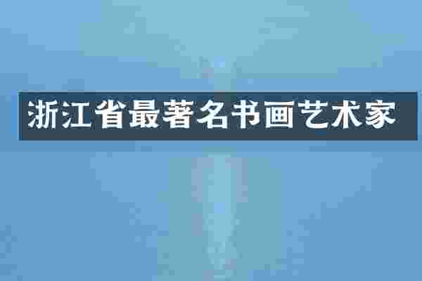 浙江省最著名书画艺术家