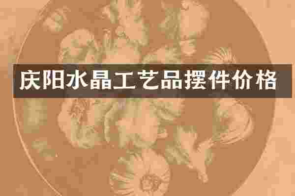 庆阳水晶工艺品摆件价格