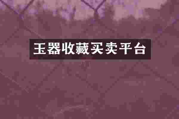 玉器收藏买卖平台