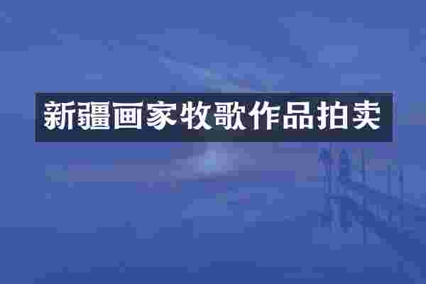 新疆画家牧歌作品拍卖