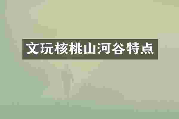 文玩核桃山河谷特点