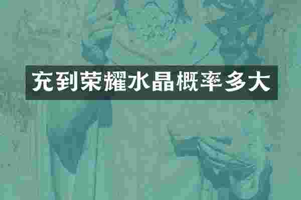 充到荣耀水晶概率多大