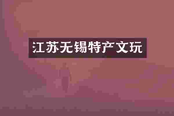 江苏无锡特产文玩