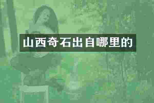 山西奇石出自哪里的