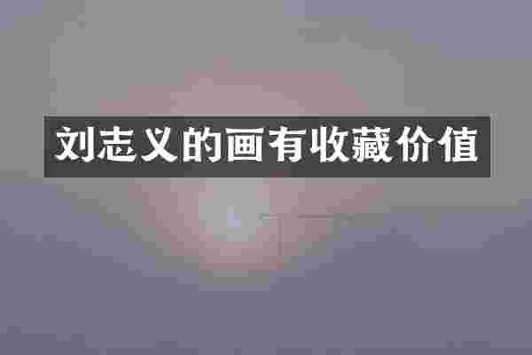 刘志义的画有收藏价值