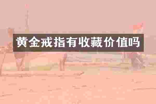 黄金戒指有收藏价值吗