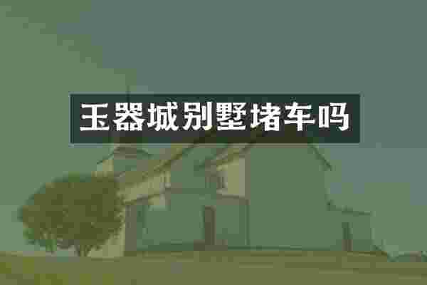 玉器城别墅堵车吗