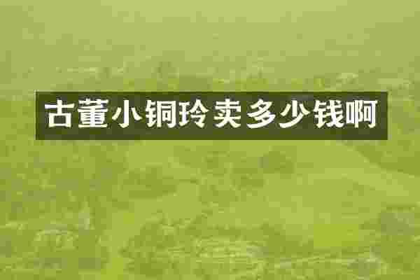 古董小铜玲卖多少钱啊