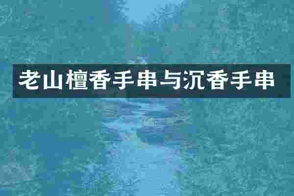 老山檀香手串与沉香手串
