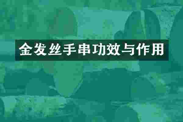 金发丝手串功效与作用