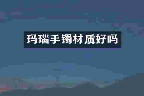 玛瑙手镯材质好吗
