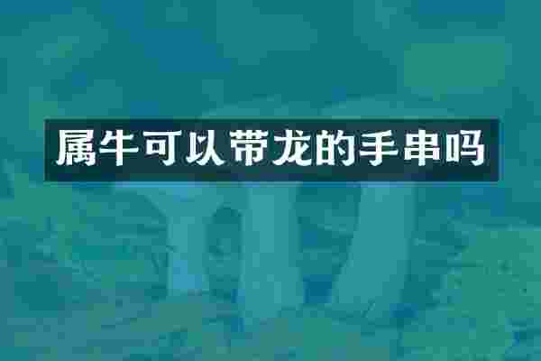 属牛可以带龙的手串吗
