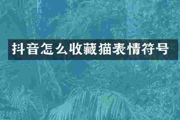 抖音怎么收藏猫表情符号