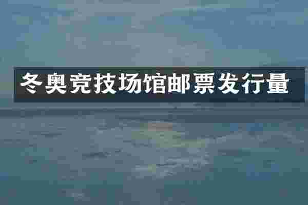 冬奥竞技场馆邮票发行量