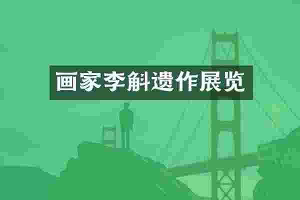 画家李斛遗作展览