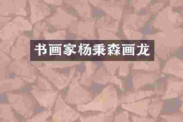 书画家杨秉森画龙