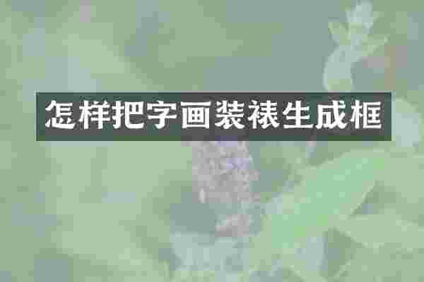 怎样把字画装裱生成框